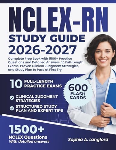 NCLEX-RN STUDY GUIDE 2026–2027: Complete Prep Book with 1500+ Practice Questions and Detailed Answers, 10 Full-Length Exams, Proven Clinical Judgment Strategies, and Study Plan to Pass at First Try by Sophia A. Langford