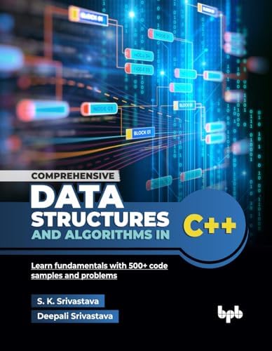 Comprehensive Data Structures and Algorithms in C++: Learn fundamentals with 500+ code samples and problems (English Edition) by S. K. Srivastava