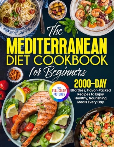 The Mediterranean Diet Cookbook for Beginners: Effortless, Flavor-Packed Recipes to Enjoy Healthy, Nourishing Meals Every Day| Full Color Edition by Debra W. Buchanan