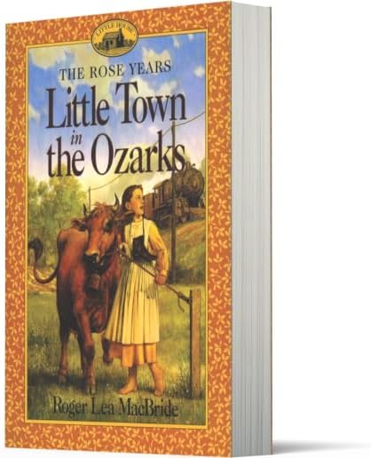 Little Town in the Ozarks: A Chapter Book for Children (Ages 8-12) About Rose, Laura Ingalls Wilder's Spirited Daughter, and Her New Life (Little House Sequel, 5) by Roger Lea MacBride