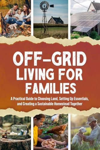 Off-Grid Living for Families: A Practical Guide to Choosing Land, Setting Up Essentials, and Creating a Sustainable Homestead Together by Hoemoor Creek Studio