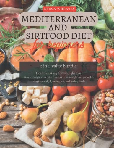 Mediterranean and Sirtfood Diet for Beginners: The Complete Box Set for Healthy Living and lose wheight by Elena Wheatly