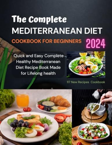 The Complete Mediterranean Diet Cookbook for Beginners 2024: Quick and Easy Complete Healthy Mediterranean Diet Recipe Book Made for Lifelong health by Addison Klein