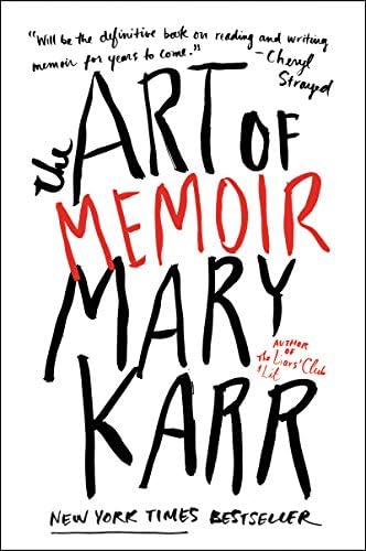 The Art of Memoir: A NYT Bestselling Memoirist’s Guide to the Craft of Writing by Mary Karr