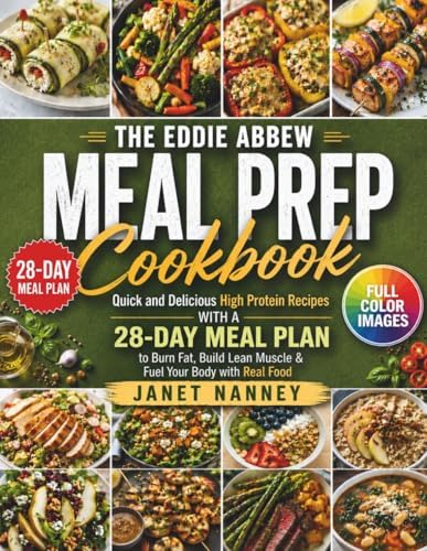The Eddie Abbew Meal Prep Cookbook: Quick and Delicious High Protein Recipes with a 28-Day Meal Plan to Burn Fat, Build Lean Muscle & Fuel Your Body with Real Food by Janet Nanney