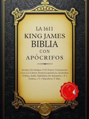 La Biblia King James De 1611 Con Apócrifos: Incluye El Antiguo Y El Nuevo Testamento Con Los Libros Deuterocanónicos, Incluidos Tobías, Judit, ... 1 Y 2 Macabeos Y Más (Spanish Edition) by Anonymous