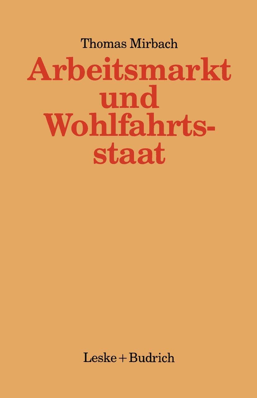 Arbeitsmarkt und Wohlfahrtsstaat: Staatliche oder gemeinschaftliche Bewältigungsstrategien? (Kieler Beiträge zur Politik und Sozialwissenschaft, 6) (German Edition) by Thomas Mirbach