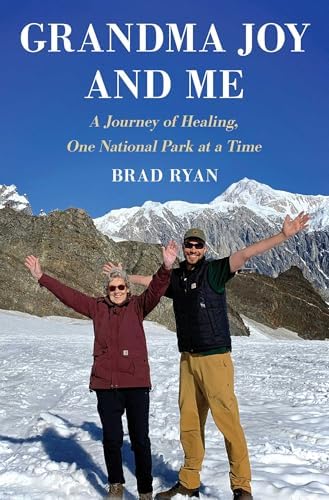 Grandma Joy and Me: A Journey of Healing, One National Park at a Time by Brad Ryan