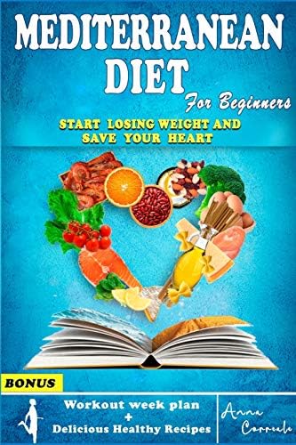 The Mediterranean Diet for Beginners: The Complete Mediterranean Guide for Beginners to lose weight. Everything you Need Against Heart Disease. (7 Day Healthy Meal Plan Recipes for lifelong health) by Anna Correale