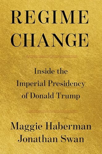 Regime Change: Inside the Imperial Presidency of Donald Trump by Maggie Haberman