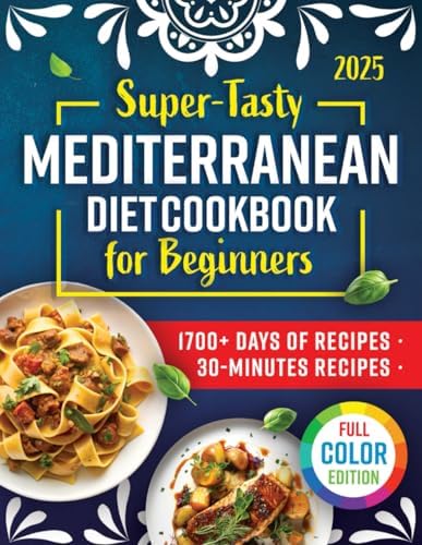 Super-Tasty Mediterranean Diet Cookbook for Beginners: 1700+ Days of Delicious, Healthy, and Budget-Friendly Recipes | Discover a 35-Day Plan for Effortless Weight Management and Well-being by Harmony Fletcher