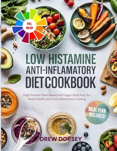 Low Histamine Anti-inflammatory Diet Cookbook: High Protein Plant Based and Vegan Meal Prep for Heart Health and Anti Inflammatory Eating by Drew Dorsey