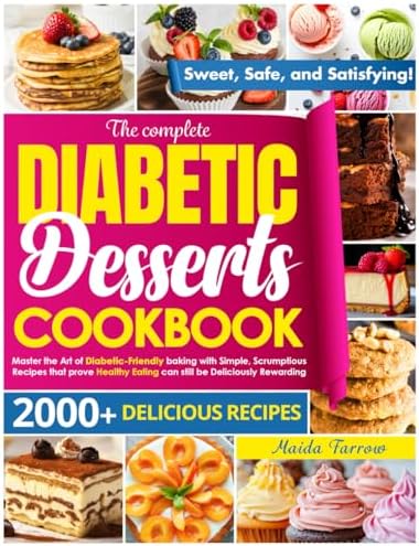 The Complete Diabetic Dessert Cookbook: Master the Art of Diabetic-Friendly Baking with Simple, Scrumptious Recipes That Prove Healthy Eating Can Still Be Deliciously Rewarding by Maida Farrow