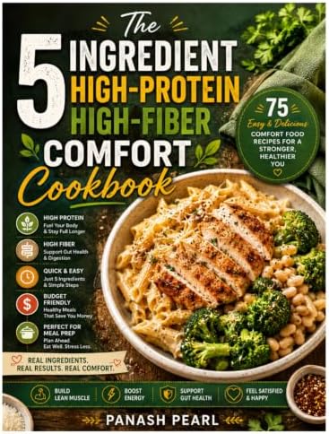 The 5-Ingredient High-Protein High-Fiber Comfort Cookbook: Eat the Comfort Foods You Love with More Protein, More Fiber, and Less Fuss by Panash Pearl