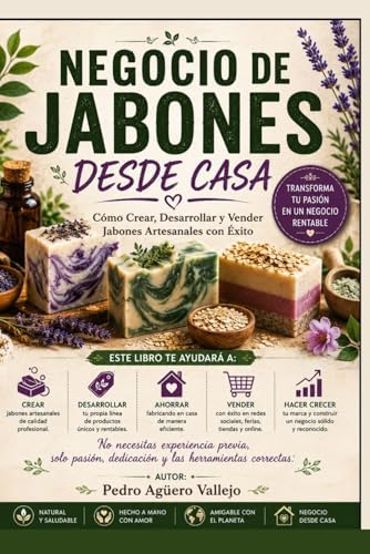 NEGOCIO DE JABONES DESDE CASA: Cómo Crear, Desarrollar y Vender Jabones Artesanales con Éxito (Spanish Edition) by Pedro Agüero Vallejo