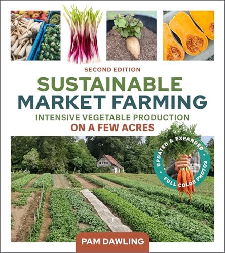 Sustainable Market Farming, Second Edition: Intensive Vegetable Production on a Few Acres by Pam Dawling
