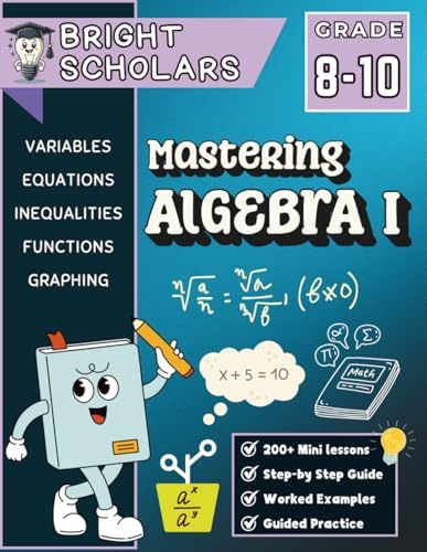 Mastering Algebra 1 Workbook for Grades 8-10: 150+ Pages of Step-by-Step Algebra Practice | High School Math Homeschool Curriculum 8th, 9th & 10th ... (Bright Scholars Grades 7–12 Collection) by Bright Scholars