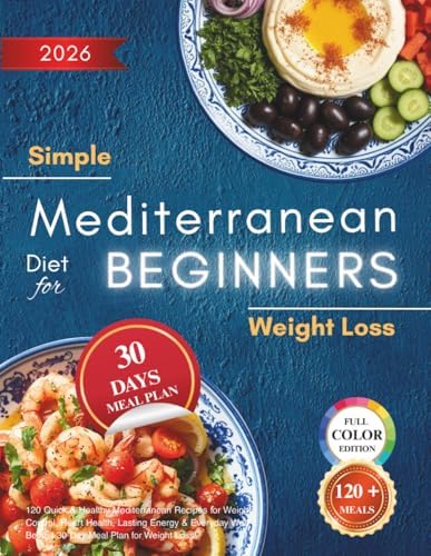 Simple Mediterranean Diet for Beginners: 120 Quick & Healthy Mediterranean Recipes for Weight Control, Heart Health, Lasting Energy & Everyday Well-Being | 30-Day Meal Plan for Weight Loss by Sophia Delarue