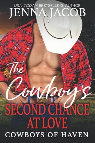 The Cowboy's Second Chance at Love: (A Steamy Friends to Lovers, Second Chance, Small Town Romance) (Cowboys of Haven) by Jenna Jacob