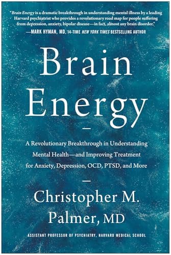 Brain Energy: A Revolutionary Breakthrough in Understanding Mental Health--and Improving Treatment for Anxiety, Depression, OCD, PTSD, and More by Christopher M. Palmer