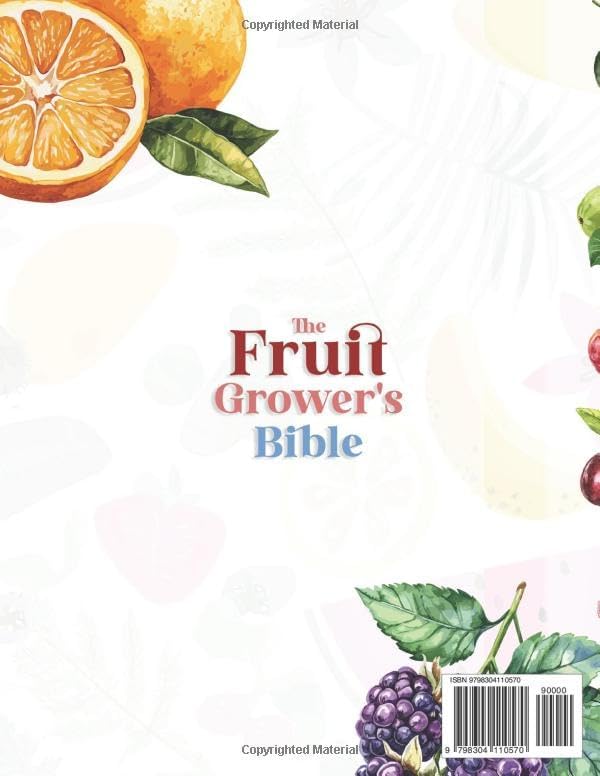 THE FRUIT GROWER’S BIBLE: The Complete Guide To Growing, Nurturing, and Harvesting Fresh, Natural Fruits With Sustainable Techniques and Step-By-Step Practical Advice by Lily Greenwood