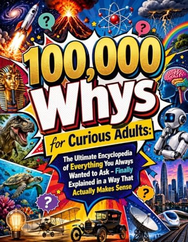 100,000 Whys for Curious Adults: The Ultimate Encyclopedia of Everything You Always Wanted to Ask - Finally Explained in a Way That Actually Makes Sense by Macro Cosm