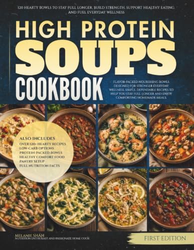 The High Protein Soups Cookbook: 120 Hearty Bowls to Stay Full Longer, Build Strength, Support Healthy Eating, and Fuel Everyday Wellness (The Everyday High Protein Diet Cookbooks) by Melanie Shah