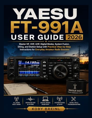 Yaesu FT-991A User Guide 2026: Master HF, VHF, UHF, Digital Modes, System Fusion, DXing, and Station Setup with Practical Step-by-Step Instructions for Everyday Amateur Radio Success by KOBY BREINL