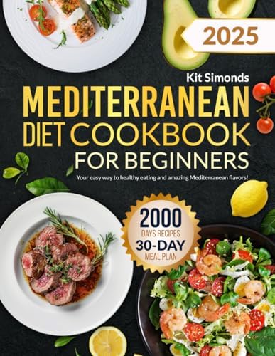 Mediterranean Diet Cookbook for Beginners: Your easy way to healthy eating and amazing Mediterranean flavors by KIT SIMONDS