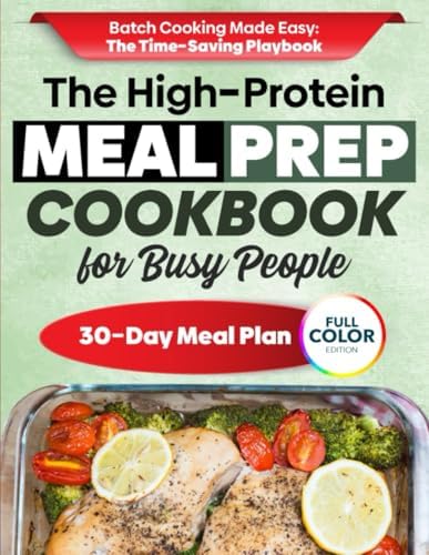 The High-Protein Meal Prep Cookbook for Busy People: A Simple Weekly System to Save Time, Stay Full, Build Lean Strength & Eat Better All Week—With Freezer-Friendly Meals and Grab-and-Go Options by Tammy Dittman