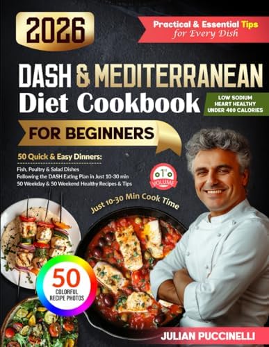 Mediterranean & DASH Diet Cookbook 2026: 50 Quick & Easy Cooking Recipes for Beginners, Ready in 10–30 Minutes (Balanced Meals Under 400 Cal • 130+ Pages • Mediterranean & DASH Cookbook Series) by Julian Puccinelli