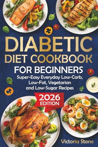 Diabetic Diet Cookbook for Beginners: Super-Easy Everyday Low-Carb, Low-Fat, Vegetarian and Low-Sugar Diabetic Recipes. by Victoria Stone