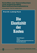 Die Elastizität der Kosten: Grundlagen einer entscheidungsorientierten Kostentheorie (Schriften zur theoretischen und angewandten Betriebswirtschaftslehre, 1) (German Edition) by Ludwig Pack