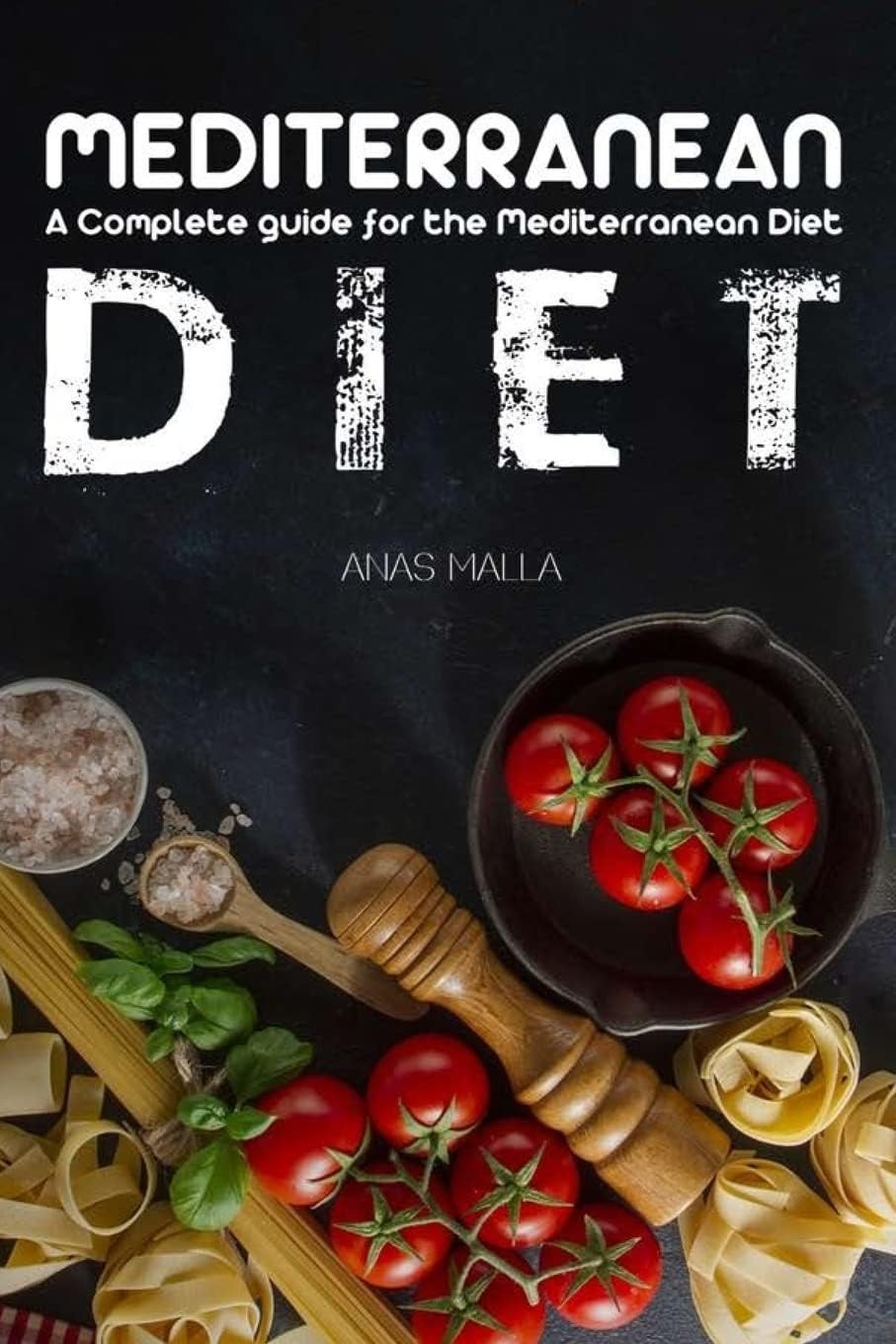 Mediterranean Diet: A Complete Guide For The Mediterranean Diet, Living the Mediterranean Style of Life: Step-By-Step Guide For beginners, Quick & ... ... Mediterranean, complete mediterranean) by Anas Malla