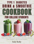 THE TYPE 1 DIABETES DRINK & SMOOTHIE COOKBOOK FOR COLLEGE STUDENTS: Low-Carb, Low Sugar, Budget-Friendly Blends for Energy, Focus & Recovery (College Student's Cookbook) by Judy Kelly