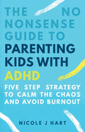 The No Nonsense Guide to Parenting Kids with ADHD: 5-Step Strategy to Calm the Chaos and Avoid Burnout by Nicole J Hart