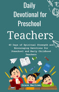 Daily Devotional for Preschool Teachers: 40 Days of Spiritual Strength and Encouraging Devotions for Preschool and Early Childhood Teachers by Grace Marlowe