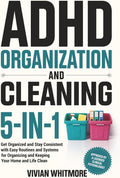 ADHD Organization and Cleaning 5-in-1: Get Organized and Stay Consistent with Easy Routines and Systems for Organizing and Keeping Your Home and Life Clean (Order Within Chaos) by Vivian Whitmore