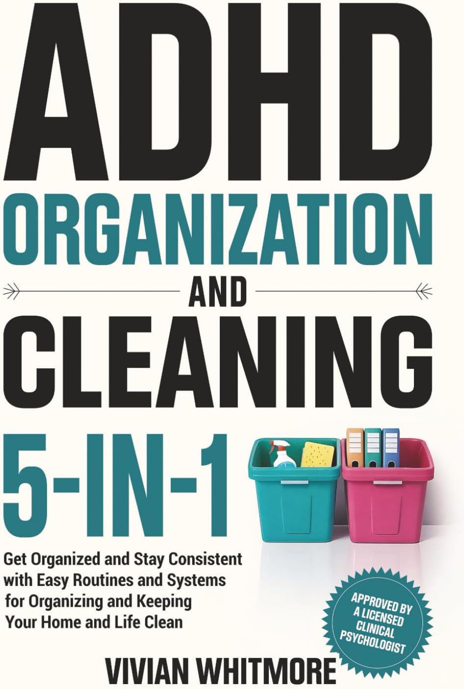 ADHD Organization and Cleaning 5-in-1: Get Organized and Stay Consistent with Easy Routines and Systems for Organizing and Keeping Your Home and Life Clean (Order Within Chaos) by Vivian Whitmore