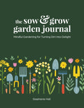 The Sow & Grow Garden Journal: Mindful Gardening for Turning Dirt into Delight by Stephanie Hall