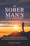 The Sober Man’s Daily Devotional: 365 Days of Reflections, Meditations, and Journal Prompts for Men in Recovery by Michael London