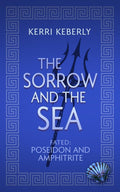 The Sorrow and the Sea: A Poseidon and Amphitrite Retelling (Fated & Cursed) by Kerri Keberly