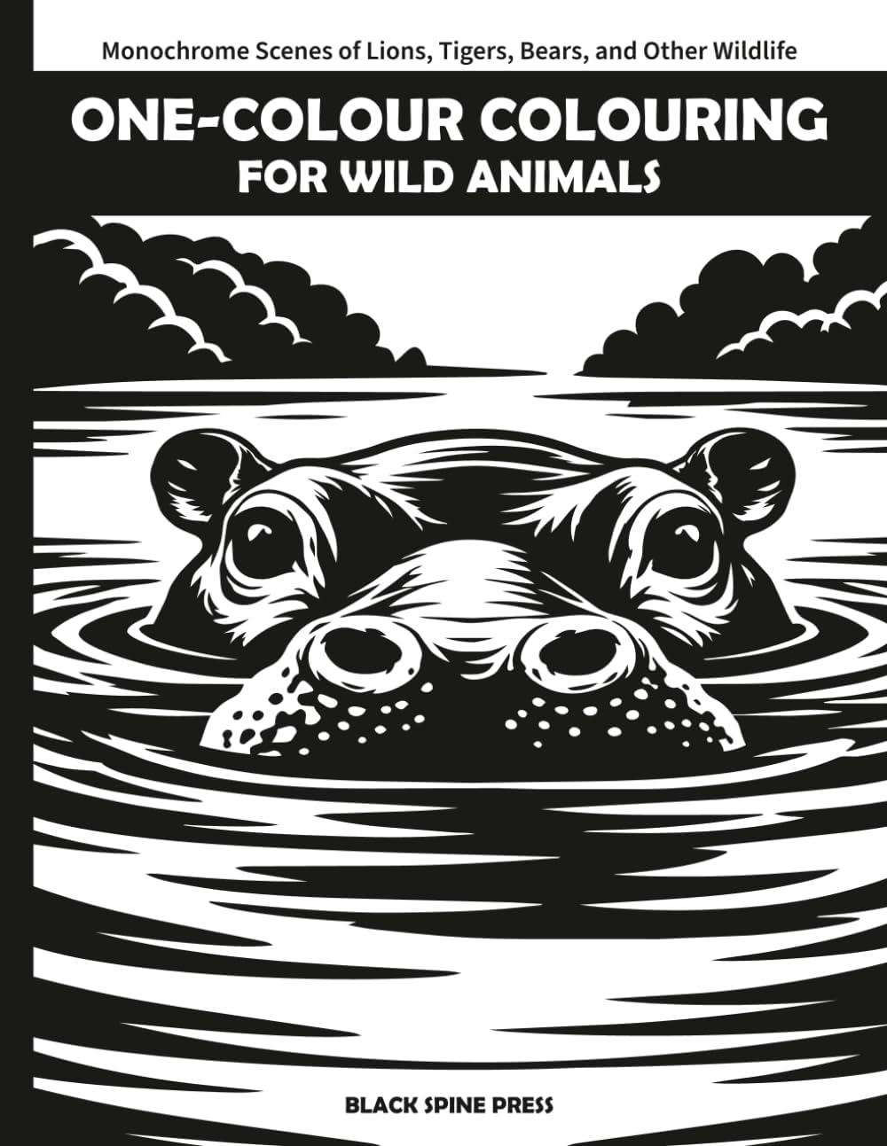 One-Colour Colouring for Wild Animals: Monochrome Scenes of Lions, Tigers, Bears, and Other Wildlife by Black Spine Press