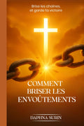 Comment briser les envoûtements: Brise les Chaînes garde ta Victoire (French Edition) by Daphna Surin