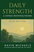 Daily Strength: A Catholic Devotional for Men by Gavin Michaels