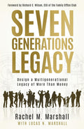 Seven Generations Legacy: Design a Multigenerational Legacy of More Than Money by Rachel M. Marshall