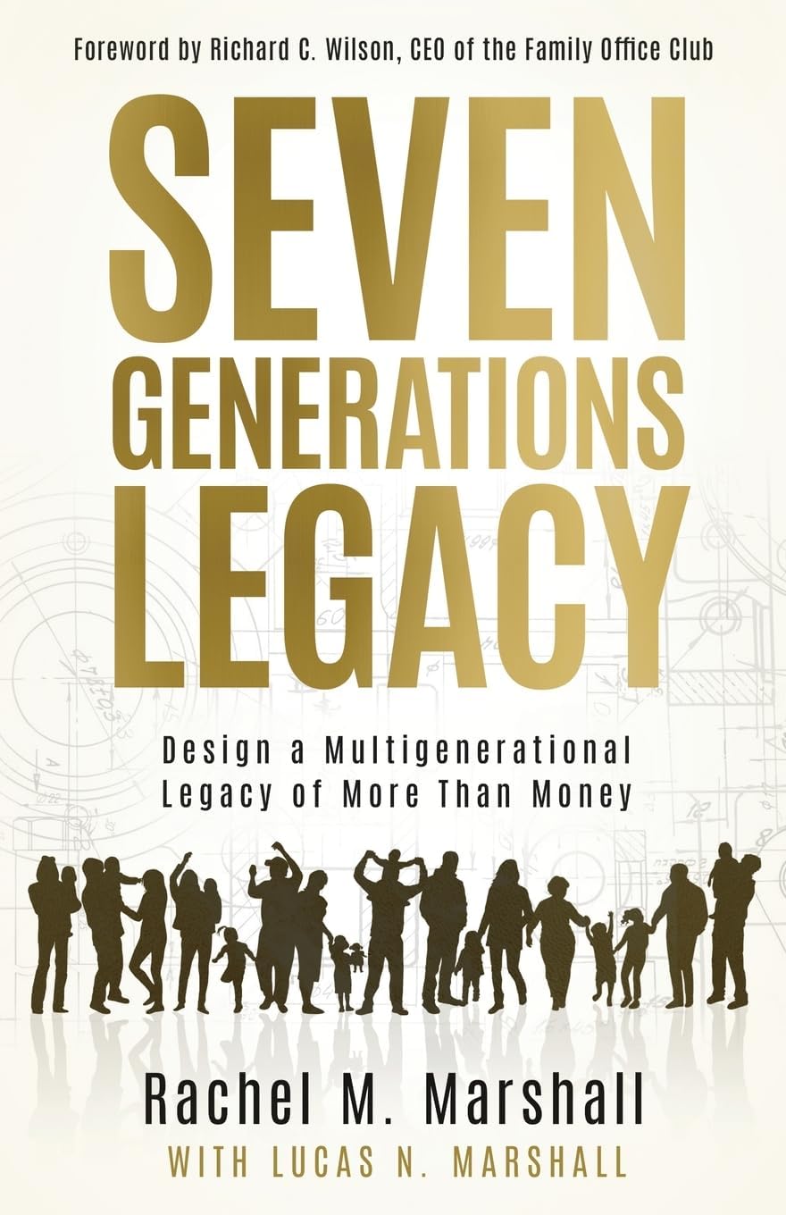 Seven Generations Legacy: Design a Multigenerational Legacy of More Than Money by Rachel M. Marshall