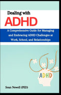 Dealing with ADHD in Adults and Teenagers: A Comprehensive Guide for Managing and embracing ADHD Challenges for women, kids and Teens at Work, school and Relationships by Sean Newell