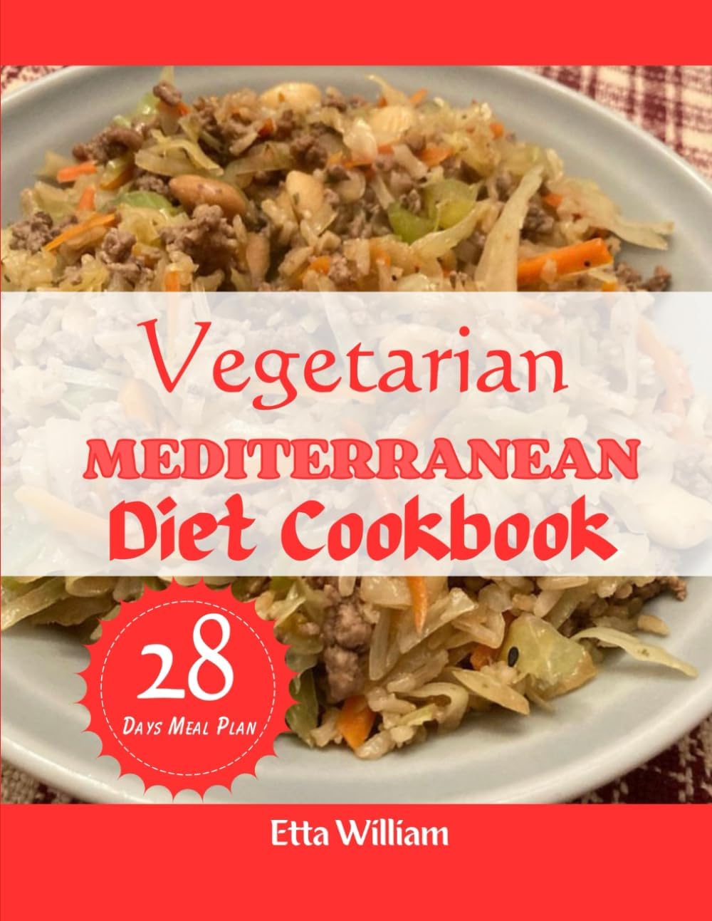 Vegetarian MEDITERRANEAN Diet Cookbook: The Complete Quick and Easy High Protein Comprehensive Step By Step Guide For Delicious Recipes With 28 Days Meal Plan (Mediterranean Diet & Wellness Prepping) by Etta William