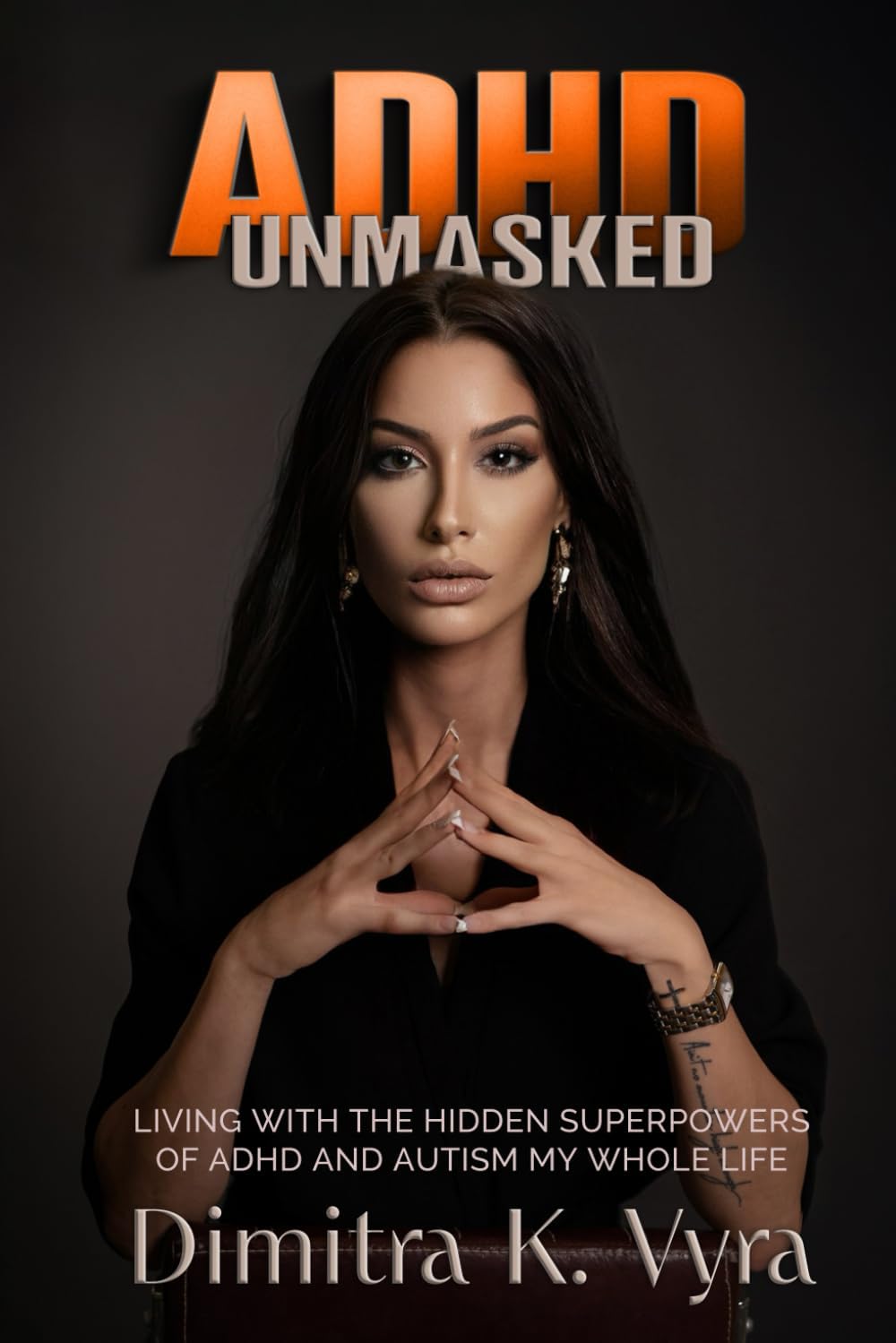 ADHD UNMASKED: Living with the Hidden Superpowers of ADHD and Autism my Whole Life by Dimitra K. Vyra